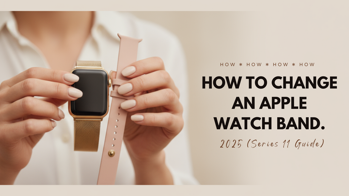 How to Change Apple Watch Bands in 2025 (Series 11 Guide)