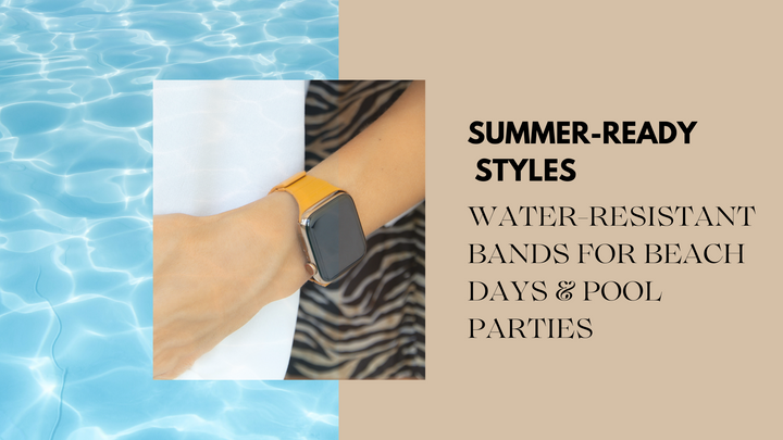 Summer-Ready Styles: Water-Resistant Bands for Beach Days & Pool Parties