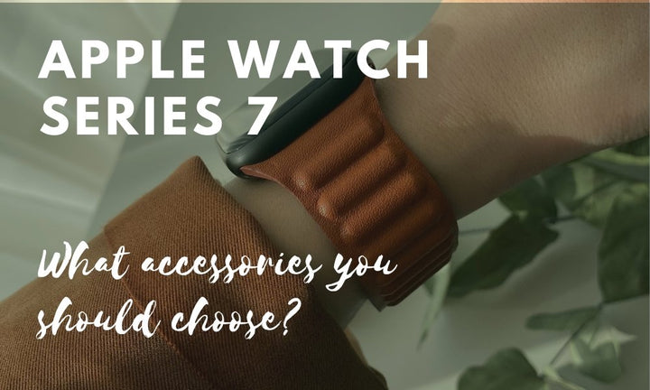 Apple Watch Series 7 is released now. What accessories you should choose? - Snap Bands